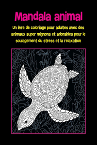 Mandala animal - Un livre de coloriage pour adultes avec des animaux super mignons et adorables pour le soulagement du stress et la relaxation