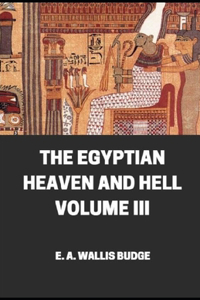 The Egyptian Heaven And Hell Volume III illustrated