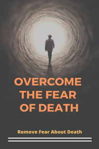 Overcome The Fear Of Death