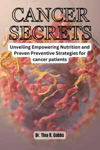 Cancer Secrets: Unveiling Empowering Nutrition and Proven Preventive Strategies for cancer patients