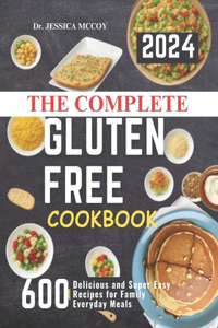 Complete Gluten Free Cookbook: 600 Delicious and Super Easy Recipes for Family Everyday Meals