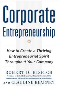 Corporate Entrepreneurship: How to Create a Thriving Entrepreneurial Spirit Throughout Your Company