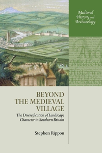 Beyond the Medieval Village: The Diversification of Landscape Character in Southern Britain