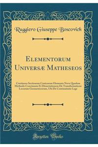 Elementorum Universï¿½ Matheseos: Continens Sectionum Conicarum Elementa Nova Quadam Methodo Concinnata Et Dissertationem de Transformatione Locorum Geometricorum, Ubi de Continuitatis Lege (Classic Reprint)