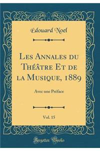 Les Annales Du Thï¿½ï¿½tre Et de la Musique, 1889, Vol. 15: Avec Une Prï¿½face (Classic Reprint)