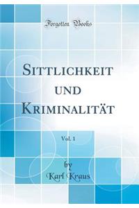 Sittlichkeit Und Kriminalitï¿½t, Vol. 1 (Classic Reprint)