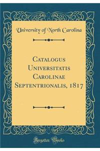 Catalogus Universitatis Carolinae Septentrionalis, 1817 (Classic Reprint)