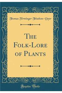 The Folk-Lore of Plants (Classic Reprint)
