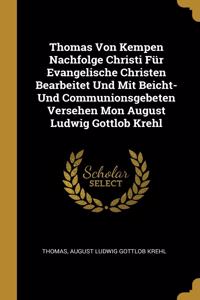 Thomas Von Kempen Nachfolge Christi Für Evangelische Christen Bearbeitet Und Mit Beicht-Und Communionsgebeten Versehen Mon August Ludwig Gottlob Krehl