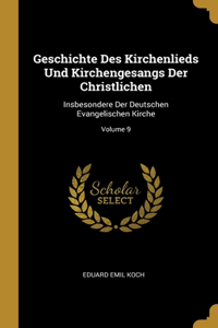 Geschichte Des Kirchenlieds Und Kirchengesangs Der Christlichen: Insbesondere Der Deutschen Evangelischen Kirche; Volume 9