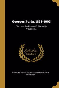 Georges Perin, 1838-1903: Discours Politiques Et Notes De Voyages...