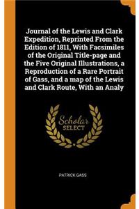 Journal of the Lewis and Clark Expedition, Reprinted From the Edition of 1811, With Facsimiles of the Original Title-page and the Five Original Illustrations, a Reproduction of a Rare Portrait of Gass, and a map of the Lewis and Clark Route, With a