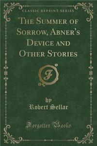 The Summer of Sorrow, Abner's Device and Other Stories (Classic Reprint)