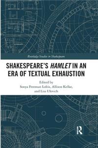 SHAKESPEARE’S HAMLET IN AN ERA OF TEXTUAL EXHAUSTION