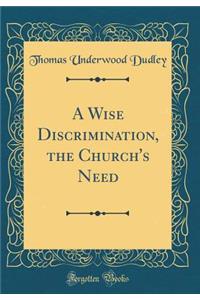 A Wise Discrimination, the Church's Need (Classic Reprint)