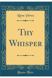Thy Whisper (Classic Reprint)