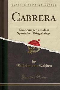 Cabrera: Erinnerungen Aus Dem Spanischen BÃ¼rgerkriege (Classic Reprint)