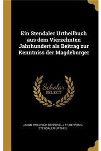 Ein Stendaler Urtheilbuch aus dem Vierzehnten Jahrhundert als Beitrag zur Kenntniss der Magdeburger