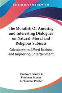 Moralist; Or Amusing and Interesting Dialogues on Natural, Moral and Religious Subjects