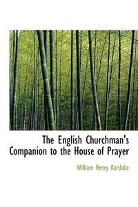 The English Churchman's Companion to the House of Prayer