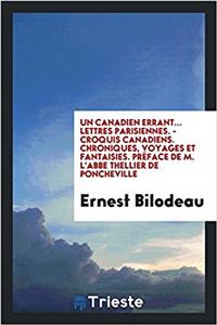 Un Canadien errant... Lettres parisiennes. - Croquis canadiens. Chroniques, voyages et fantaisies. Prï¿½face de M. l'abbe Thellier de Poncheville