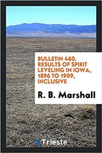 Bulletin 460. Results of Spirit Leveling in Iowa, 1896 to 1909, Inclusive