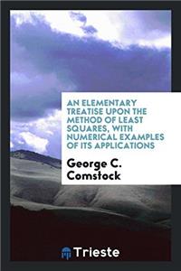 Elementary Treatise Upon the Method of Least Squares with Numerical Examples of Its Applications