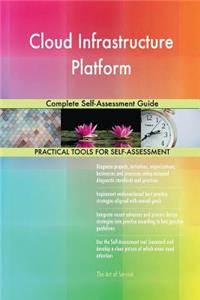 Cloud Infrastructure Platform Complete Self-Assessment Guide