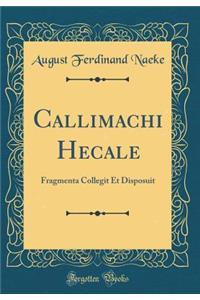 Callimachi Hecale: Fragmenta Collegit Et Disposuit (Classic Reprint)