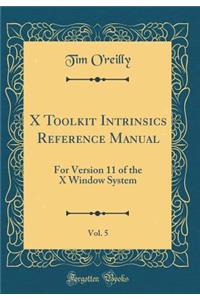 X Toolkit Intrinsics Reference Manual, Vol. 5: For Version 11 of the X Window System (Classic Reprint)
