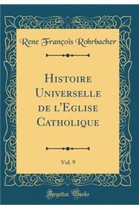 Histoire Universelle de l'Eglise Catholique, Vol. 9 (Classic Reprint)