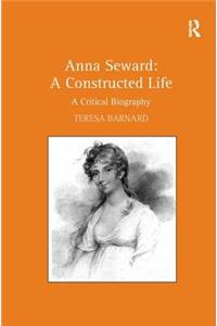 Anna Seward: A Constructed Life: A Critical Biography