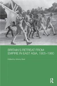 Britain's Retreat from Empire in East Asia, 1905-1980