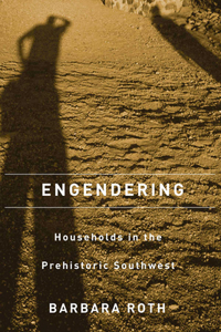 ENGENDERING HOUSEHOLDS IN THE PREHISTORIC SOUTHWEST
