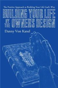 Building Your Life by the Owner's Design
