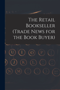 Retail Bookseller (Trade News for the Book Buyer)