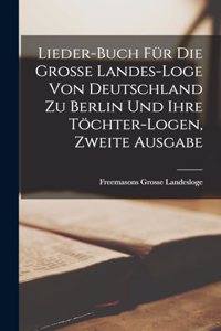 Lieder-Buch für die Grosse Landes-Loge von Deutschland zu Berlin und ihre Töchter-Logen, Zweite Ausgabe