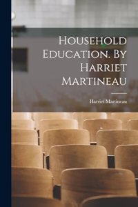 Household Education. By Harriet Martineau