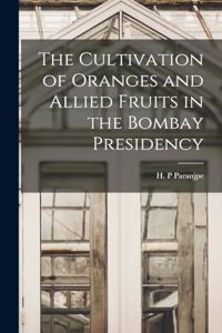 The Cultivation of Oranges and Allied Fruits in the Bombay Presidency