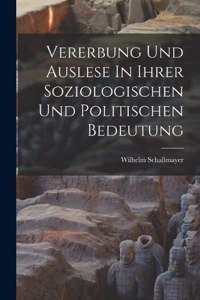 Vererbung Und Auslese In Ihrer Soziologischen Und Politischen Bedeutung
