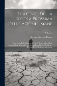 Trattato Della Regola Prossima Delle Azioni Umane: Nella Scelta Delle Opinioni: In Cui Si Dimostra La Falsita, Improbabilita, E Assurdita Del Sistema Probabilistico, E Il Grave Pericolo Di Chi In Pra