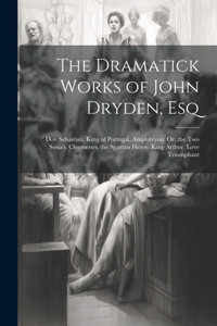 Dramatick Works of John Dryden, Esq