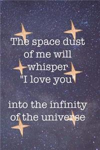The Space Dust Of Me Will Whisper I Love You Into The Infinity Of The Universe