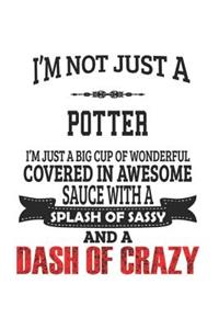 I'm Not Just A Potter I'm Just A Big Cup Of Wonderful Covered In Awesome Sauce With A Splash Of Sassy And A Dash Of Crazy