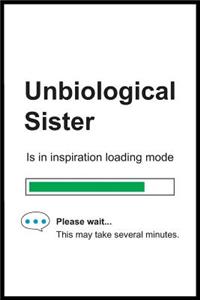 Unbiological Sister is in Inspiration Loading Mode