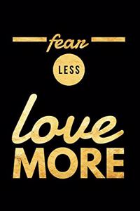 Fear Less Love More