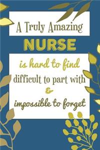 A Truly Amazing NURSE Is Hard To Find Difficult To Part With & Impossible To Forget