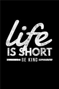 Life Is Short Be Kind