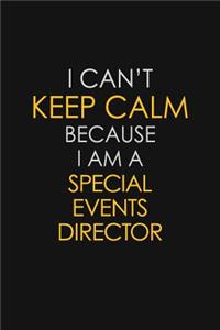 I Can't Keep Calm Because I Am A Special Events Director