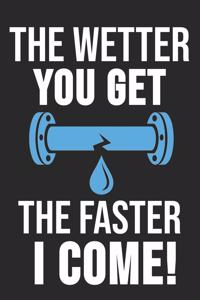 The Wetter You Get The Faste I Come!